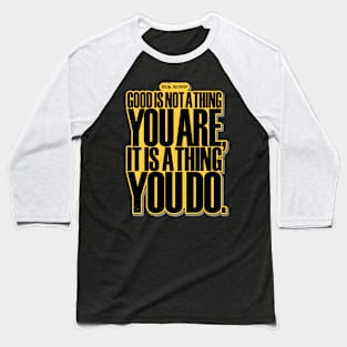 Good is a Thing You Do... Baseball T-Shirt